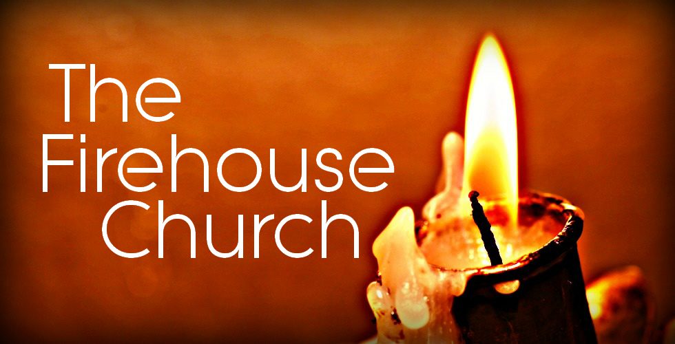 Why the name “Firehouse Church” ?